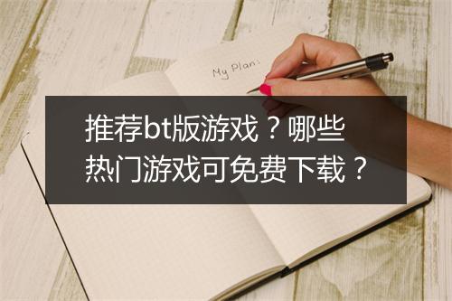推荐bt版游戏?哪些热门游戏可免费下载?