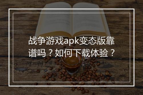 战争游戏apk变态版靠谱吗？如何下载体验？