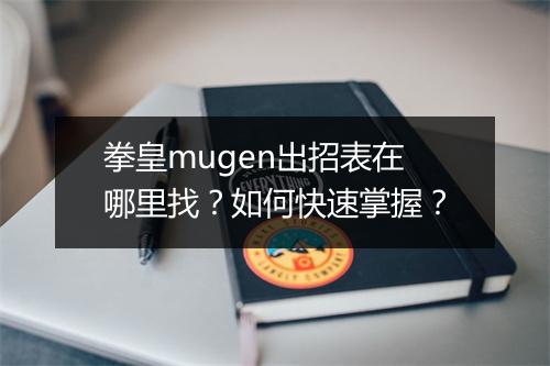 拳皇mugen出招表在哪里找?如何快速掌握?