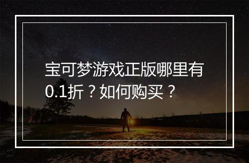 宝可梦游戏正版哪里有0.1折？如何购买？