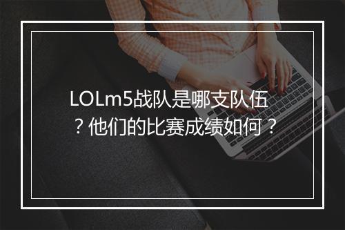 LOLm5战队是哪支队伍?他们的比赛成绩如何?