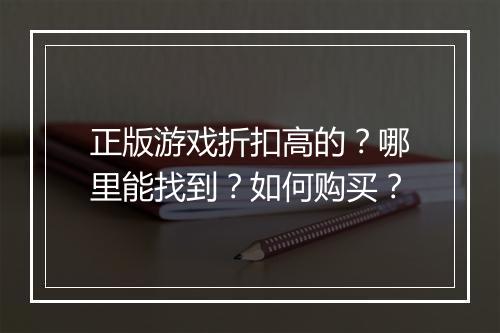 正版游戏折扣高的?哪里能找到?如何购买?