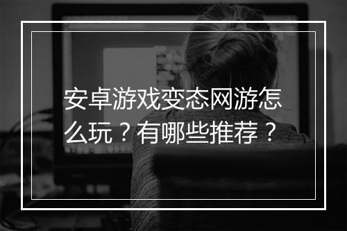 安卓游戏变态网游怎么玩?有哪些推荐?