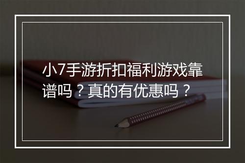 小7手游折扣福利游戏靠谱吗?真的有优惠吗?