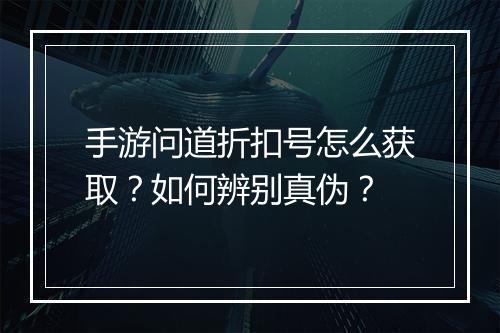 手游问道折扣号怎么获取?如何辨别真伪?