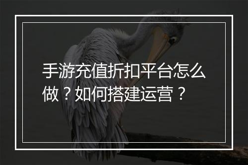手游充值折扣平台怎么做?如何搭建运营?