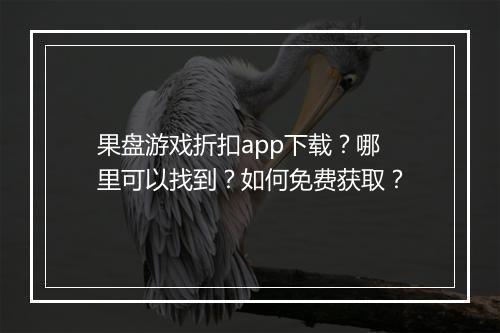 果盘游戏折扣app下载?哪里可以找到?如何免费获取?