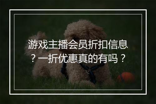 游戏主播会员折扣信息?一折优惠真的有吗?