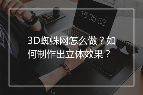3D蜘蛛网怎么做?如何制作出立体效果?