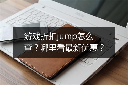 游戏折扣jump怎么查？哪里看最新优惠？