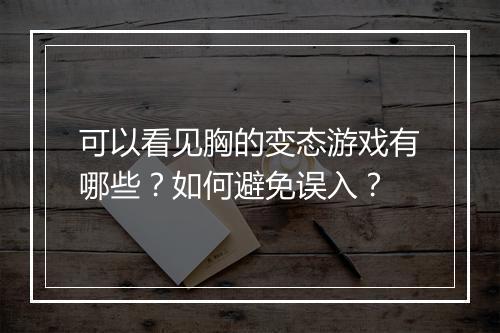 可以看见胸的变态游戏有哪些?如何避免误入?
