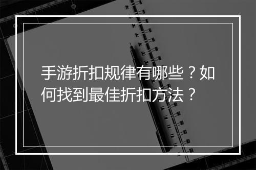 手游折扣规律有哪些?如何找到最佳折扣方法?