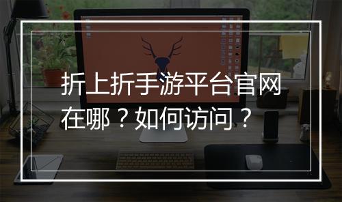折上折手游平台官网在哪?如何访问?