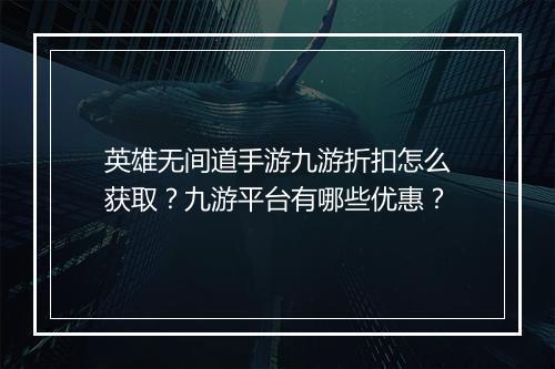 英雄无间道手游九游折扣怎么获取?九游平台有哪些优惠?