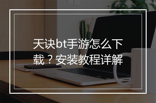 天诀bt手游怎么下载?安装教程详解