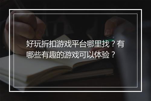 好玩折扣游戏平台哪里找?有哪些有趣的游戏可以体验?