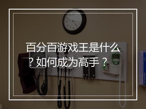 百分百游戏王是什么?如何成为高手?