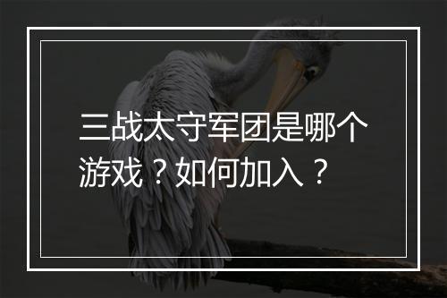 三战太守军团是哪个游戏?如何加入?