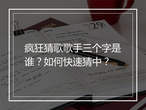 疯狂猜歌歌手三个字是谁?如何快速猜中?