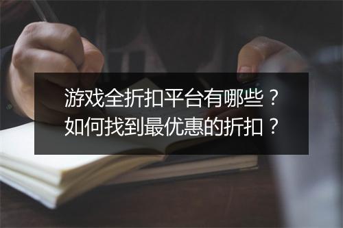 游戏全折扣平台有哪些?如何找到最优惠的折扣?