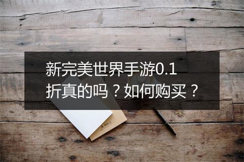 新完美世界手游0.1折真的吗?如何购买?