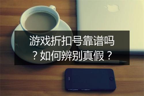 游戏折扣号靠谱吗?如何辨别真假?