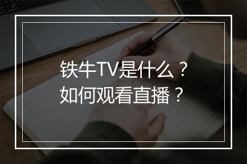 铁牛TV是什么?如何观看直播?
