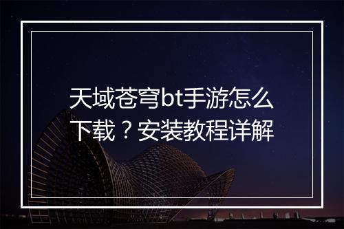 天域苍穹bt手游怎么下载?安装教程详解