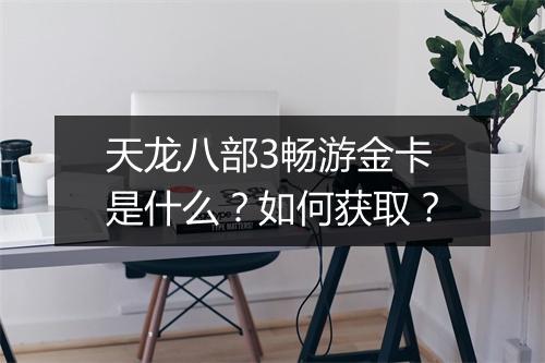 天龙八部3畅游金卡是什么？如何获取？