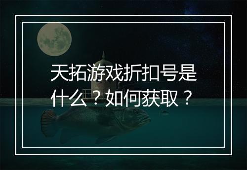 天拓游戏折扣号是什么?如何获取?