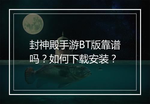 封神殿手游BT版靠谱吗?如何下载安装?