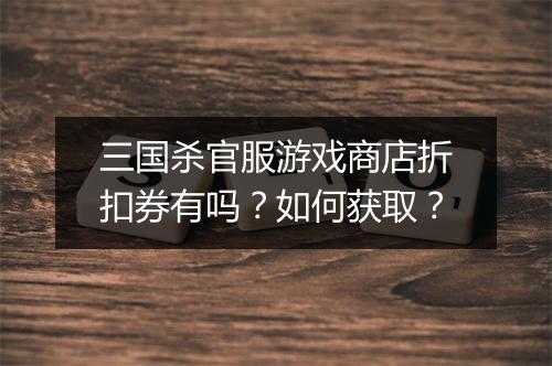 三国杀官服游戏商店折扣券有吗?如何获取?