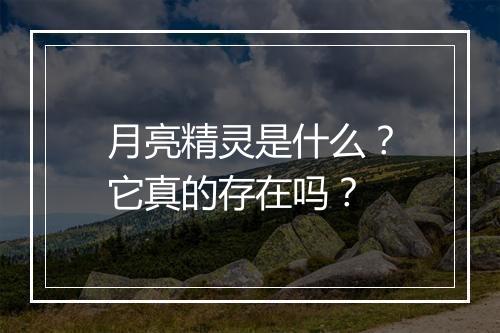 月亮精灵是什么?它真的存在吗?
