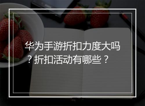 华为手游折扣力度大吗?折扣活动有哪些?