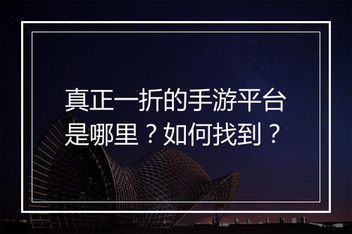 真正一折的手游平台是哪里?如何找到?
