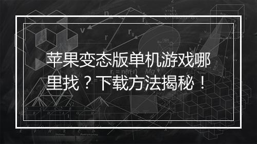 苹果变态版单机游戏哪里找?下载方法揭秘!