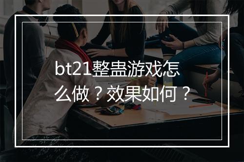 bt21整蛊游戏怎么做?效果如何?