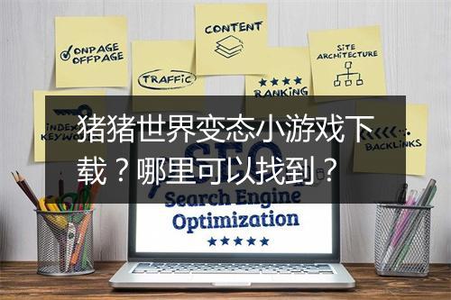 猪猪世界变态小游戏下载？哪里可以找到？