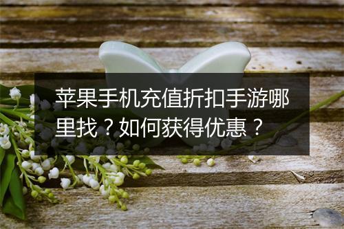 苹果手机充值折扣手游哪里找?如何获得优惠?