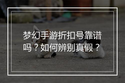梦幻手游折扣号靠谱吗?如何辨别真假?