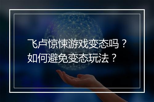飞卢惊悚游戏变态吗?如何避免变态玩法?