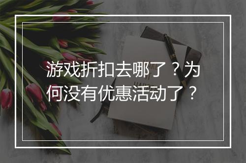 游戏折扣去哪了？为何没有优惠活动了？