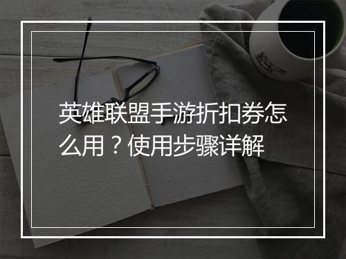英雄联盟手游折扣券怎么用？使用步骤详解