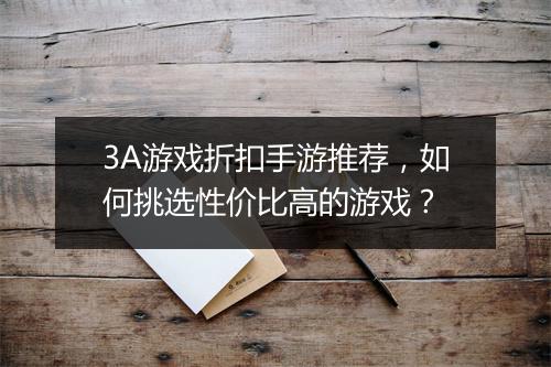 3A游戏折扣手游推荐，如何挑选性价比高的游戏？