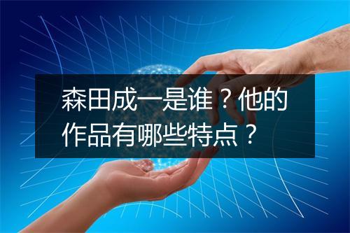 森田成一是谁?他的作品有哪些特点?