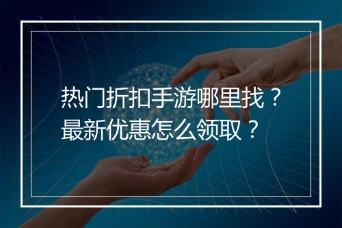 热门折扣手游哪里找?最新优惠怎么领取?