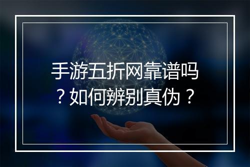 手游五折网靠谱吗?如何辨别真伪?