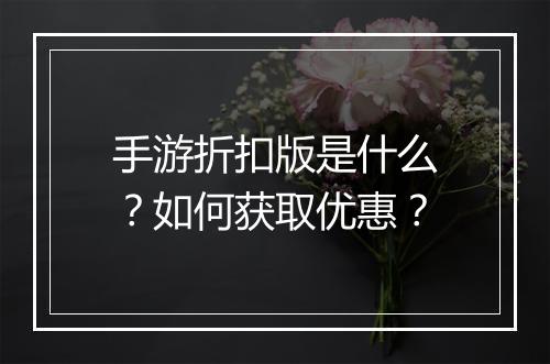 手游折扣版是什么?如何获取优惠?