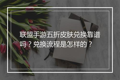 联盟手游五折皮肤兑换靠谱吗?兑换流程是怎样的?