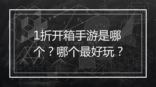 1折开箱手游是哪个?哪个最好玩?